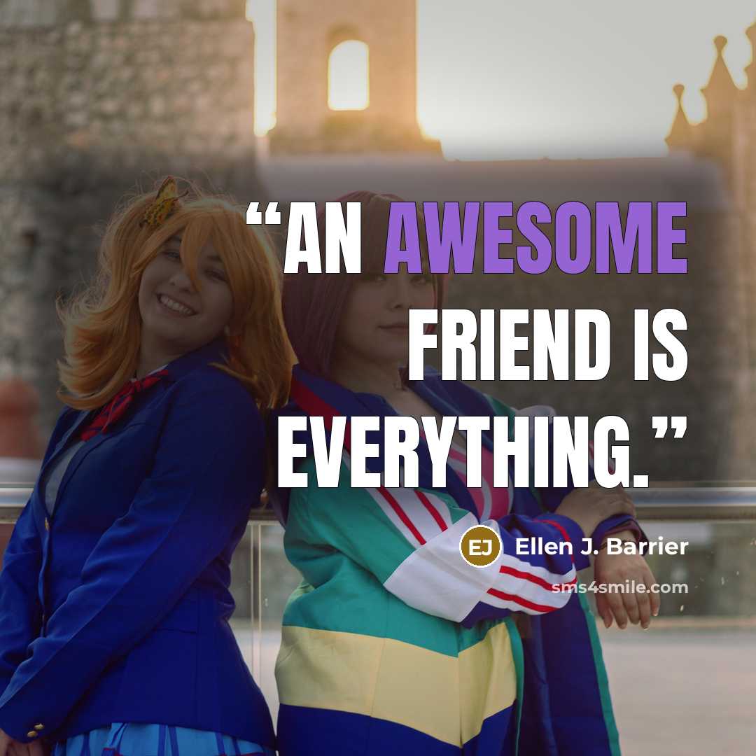 “An awesome friend is everything.” quote by Ellen J. Barrier