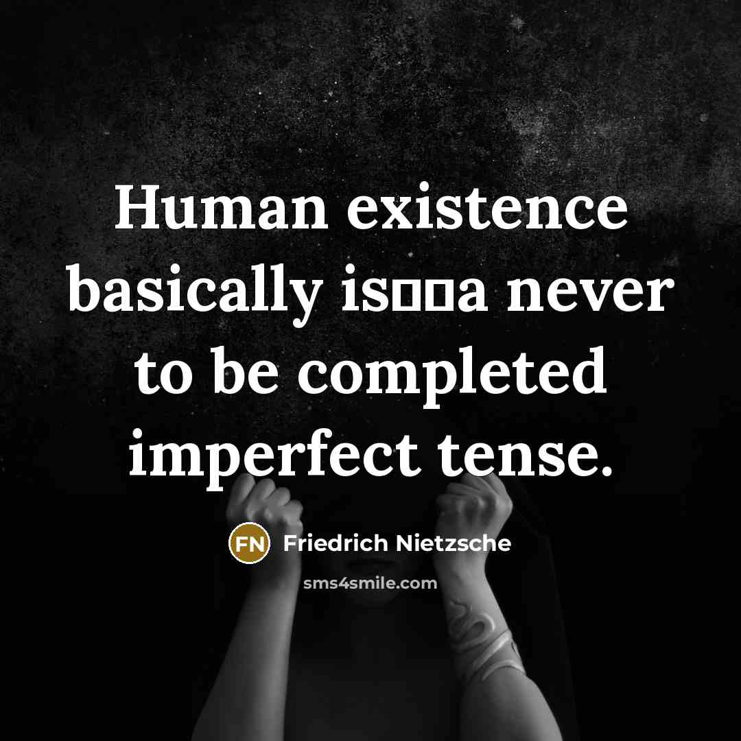 “Human existence basically is──a never to be completed imperfect tense.” quote by Friedrich Nietzsche