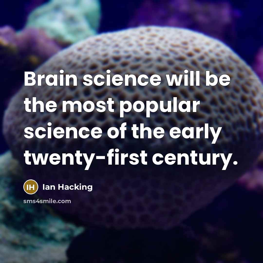 “Brain science will be the most popular science of the early twenty-first century.” quote by Ian Hacking