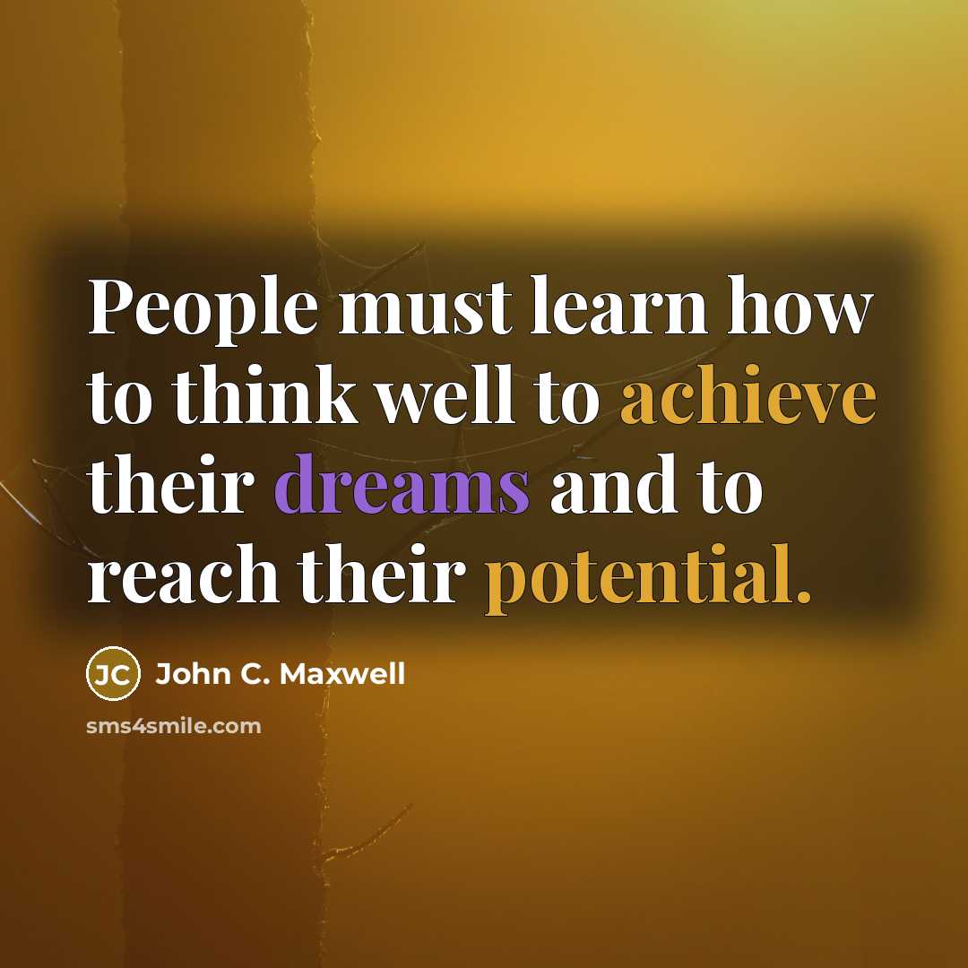 “People must learn how to think well to achieve their dreams and to reach their potential.” quote by John C. Maxwell