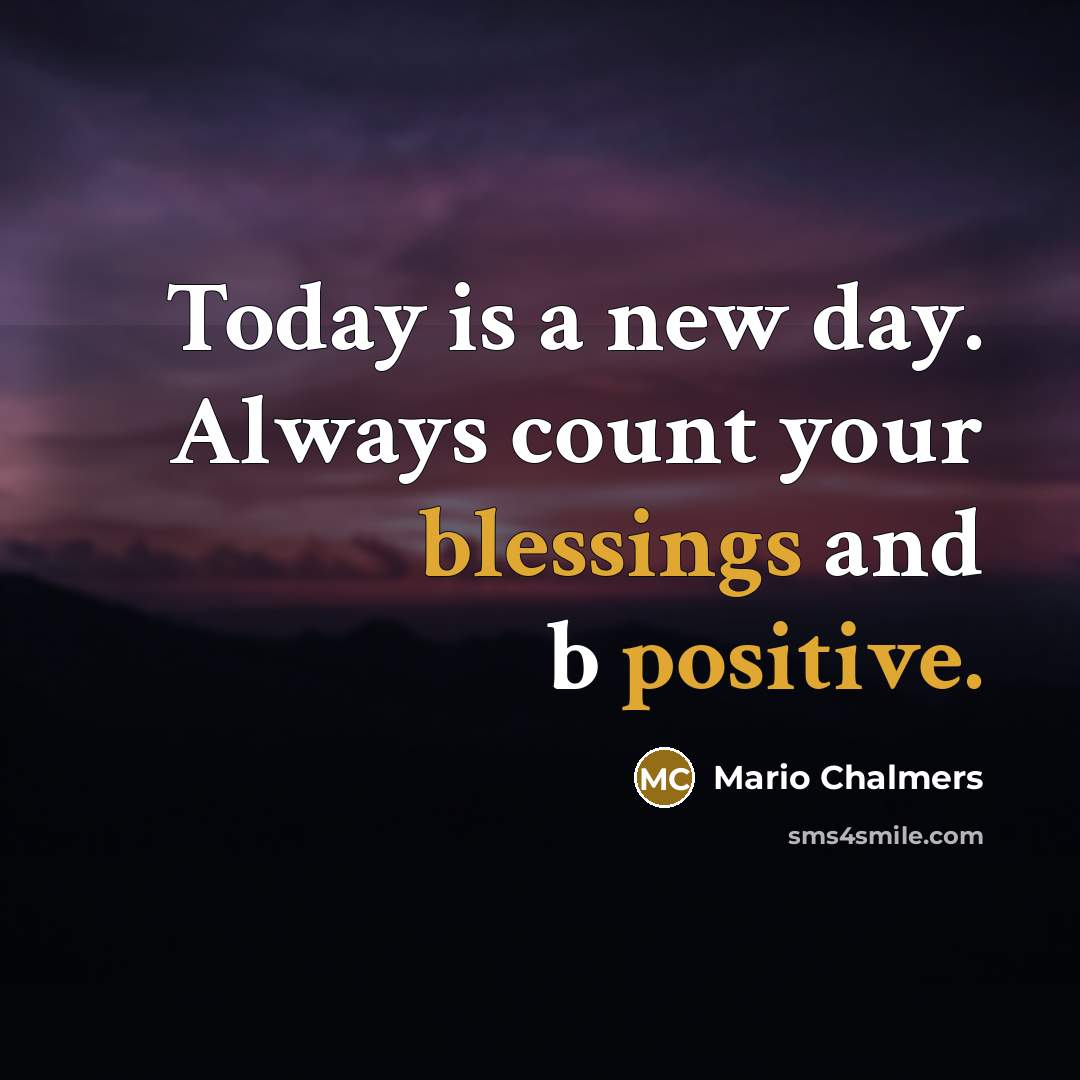 “Today is a new day. Always count your blessings and b positive.” quote by Mario Chalmers