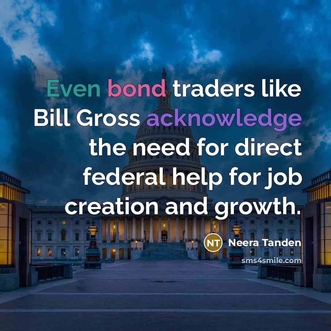 “Even bond traders like Bill Gross acknowledge the need for direct federal help for job creation and growth.” quote by Neera Tanden