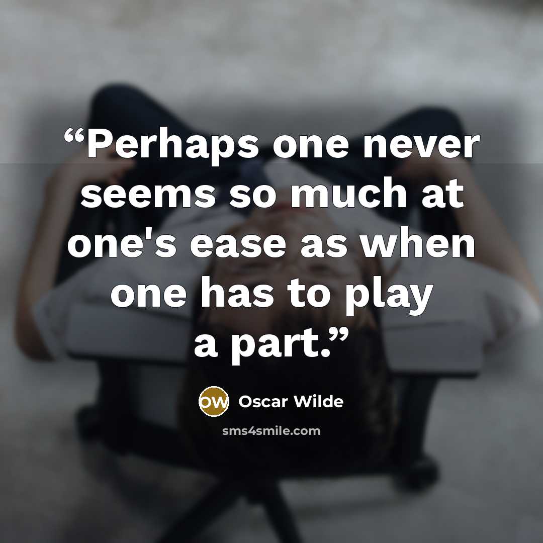 “Perhaps one never seems so much at one's ease as when one has to play a part.” quote by Oscar Wilde