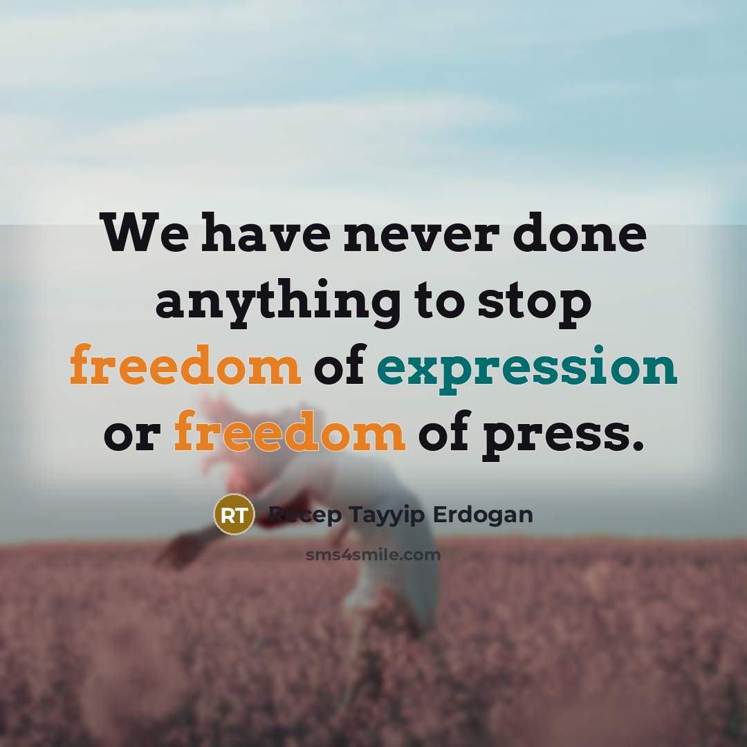 “We have never done anything to stop freedom of expression or freedom of press.” quote by Recep Tayyip Erdogan
