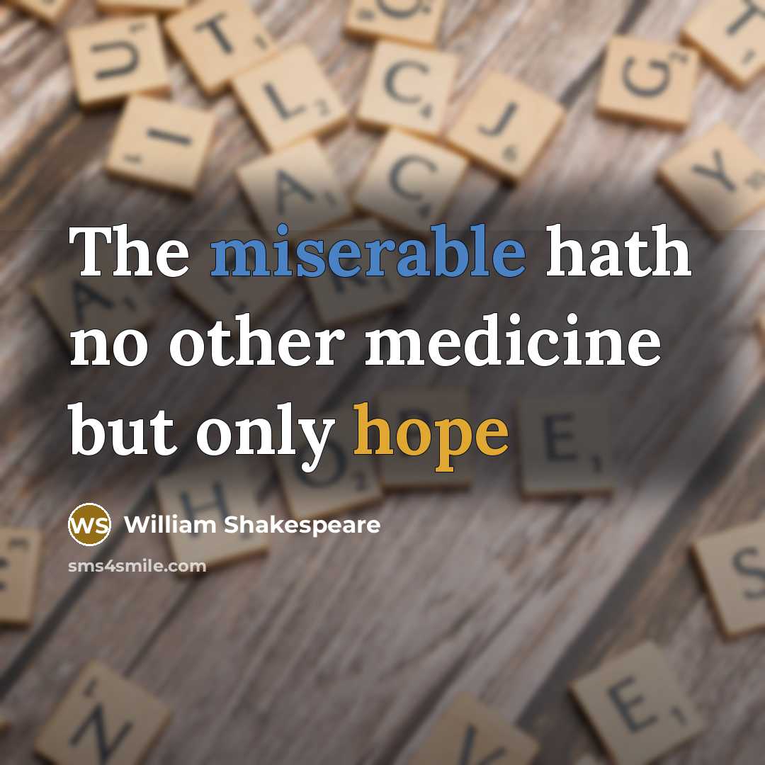 “The miserable hath no other medicine but only hope” quote by William Shakespeare