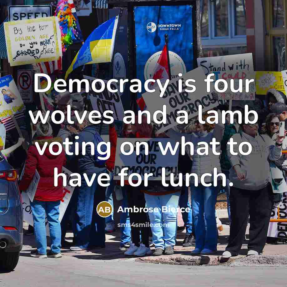 “Democracy is four wolves and a lamb voting on what to have for lunch.” quote by Ambrose Bierce