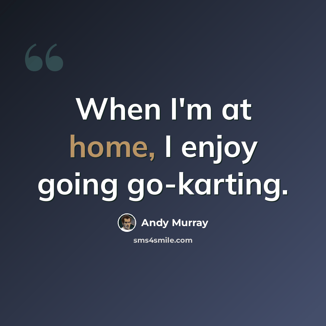“When I'm at home, I enjoy going go-karting.” quote by Andy Murray