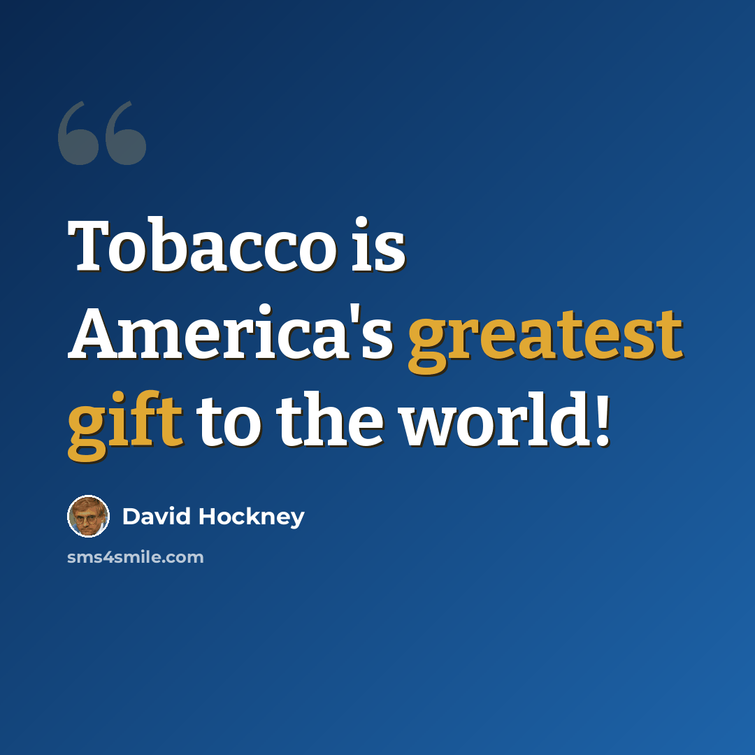 “Tobacco is America's greatest gift to the world!” quote by David Hockney