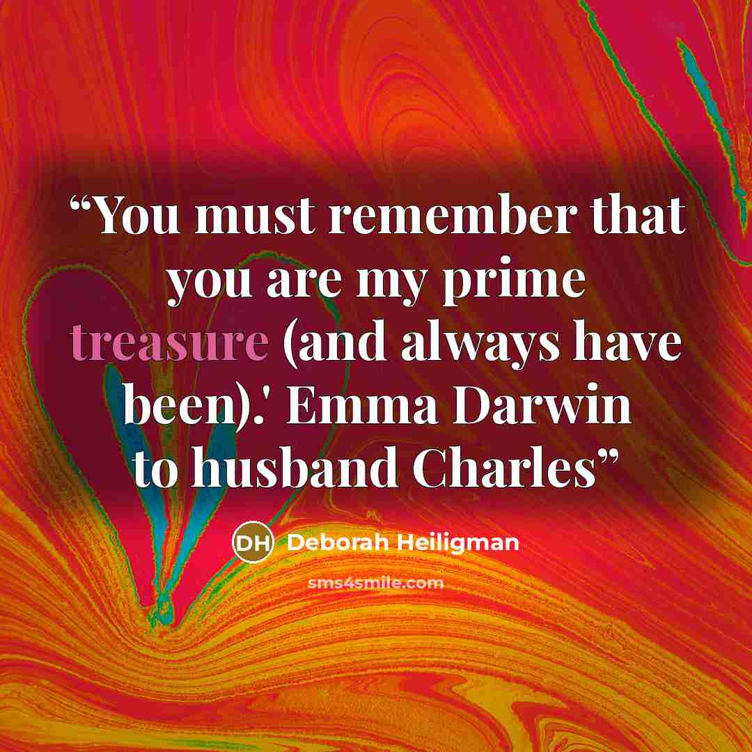 “You must remember that you are my prime treasure (and always have been).' Emma Darwin to husband Charles” quote by Deborah Heiligman