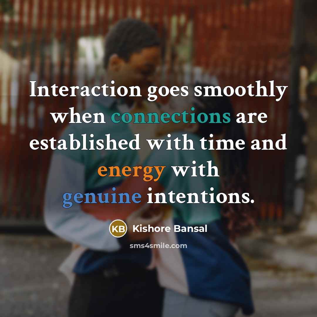 “Interaction goes smoothly when connections are established with time and energy with genuine intentions.” quote by Kishore Bansal