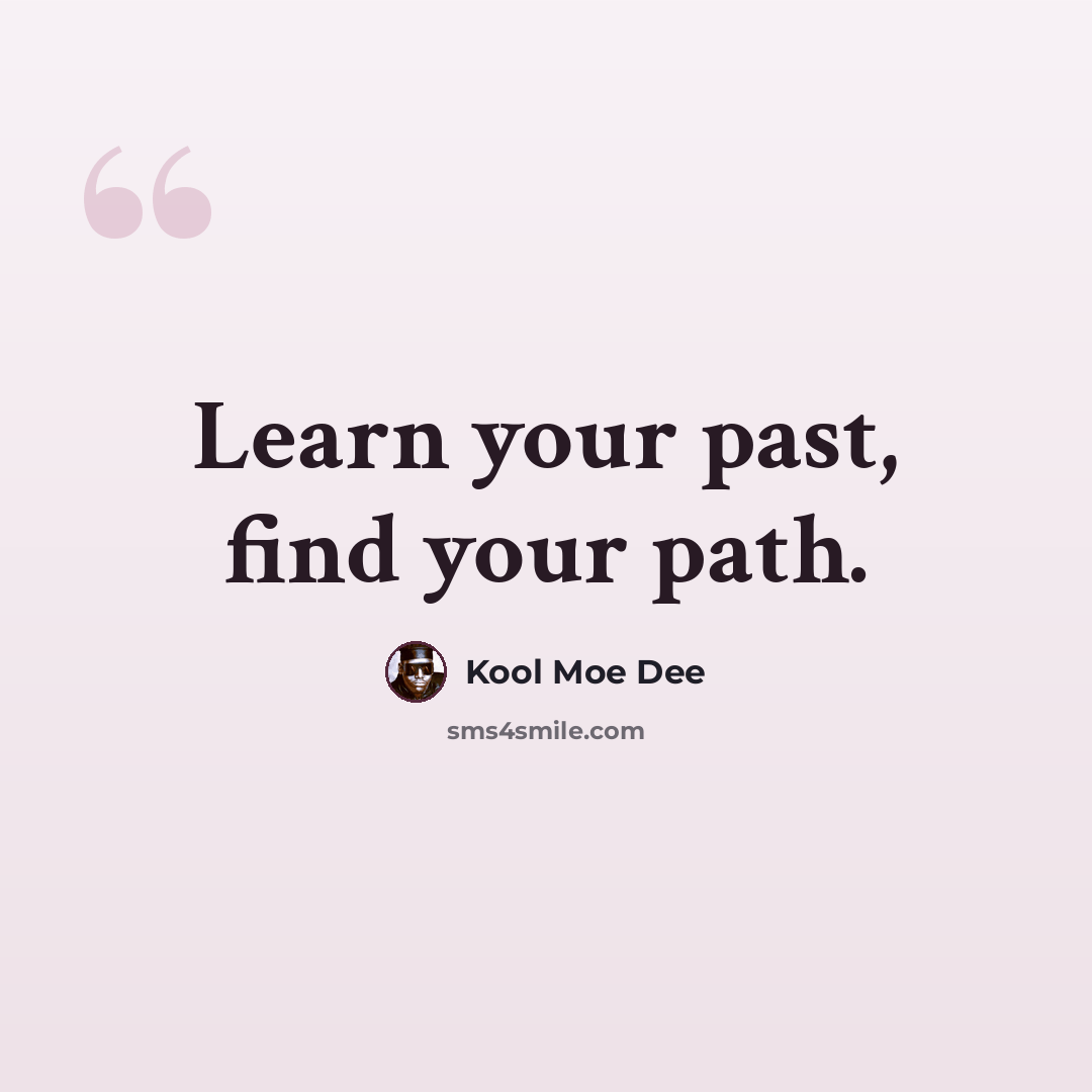 “Learn your past, find your path.” quote by Kool Moe Dee