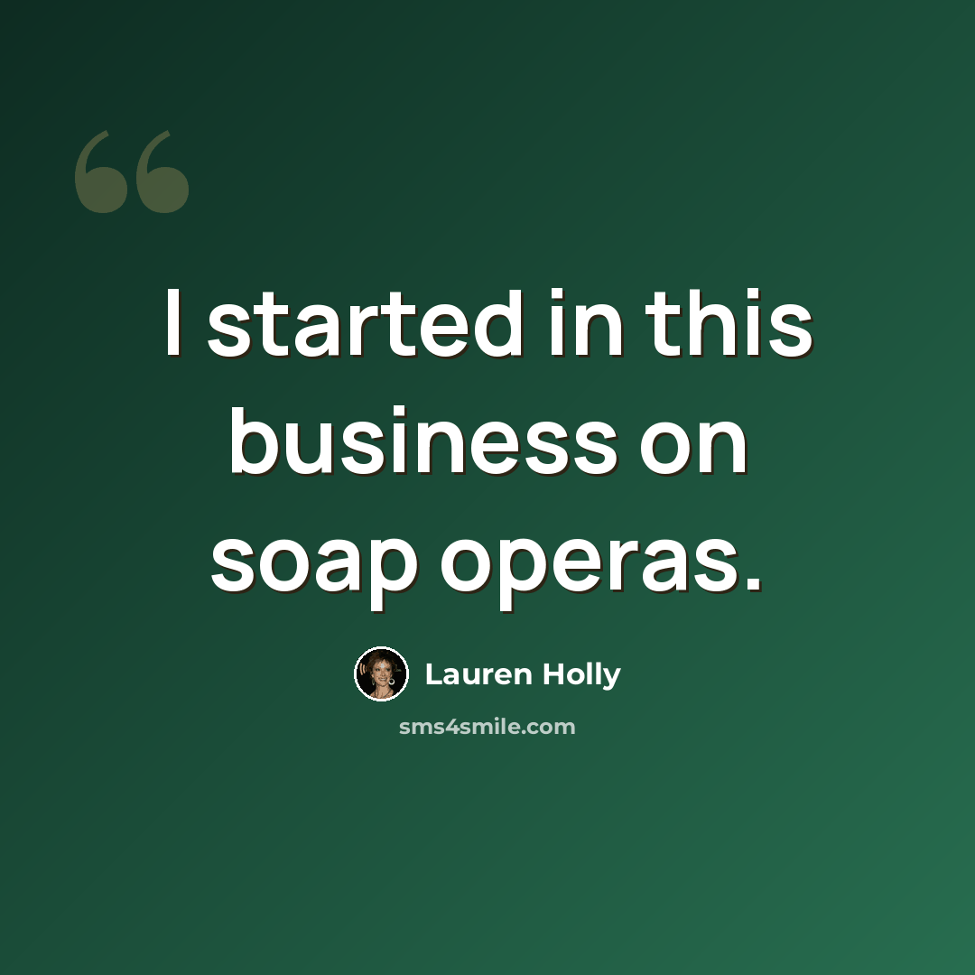 “I started in this business on soap operas.” quote by Lauren Holly