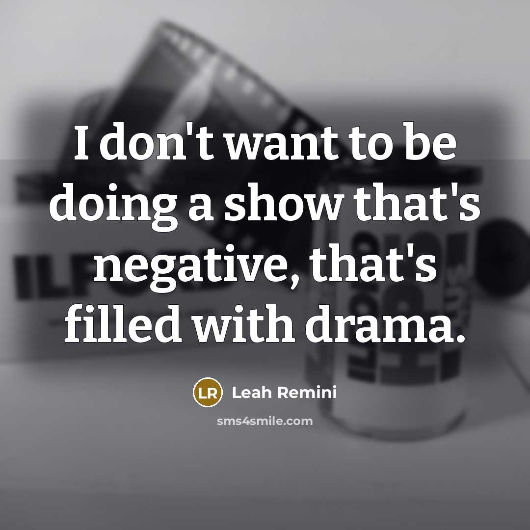 “I don't want to be doing a show that's negative, that's filled with drama.” quote by Leah Remini