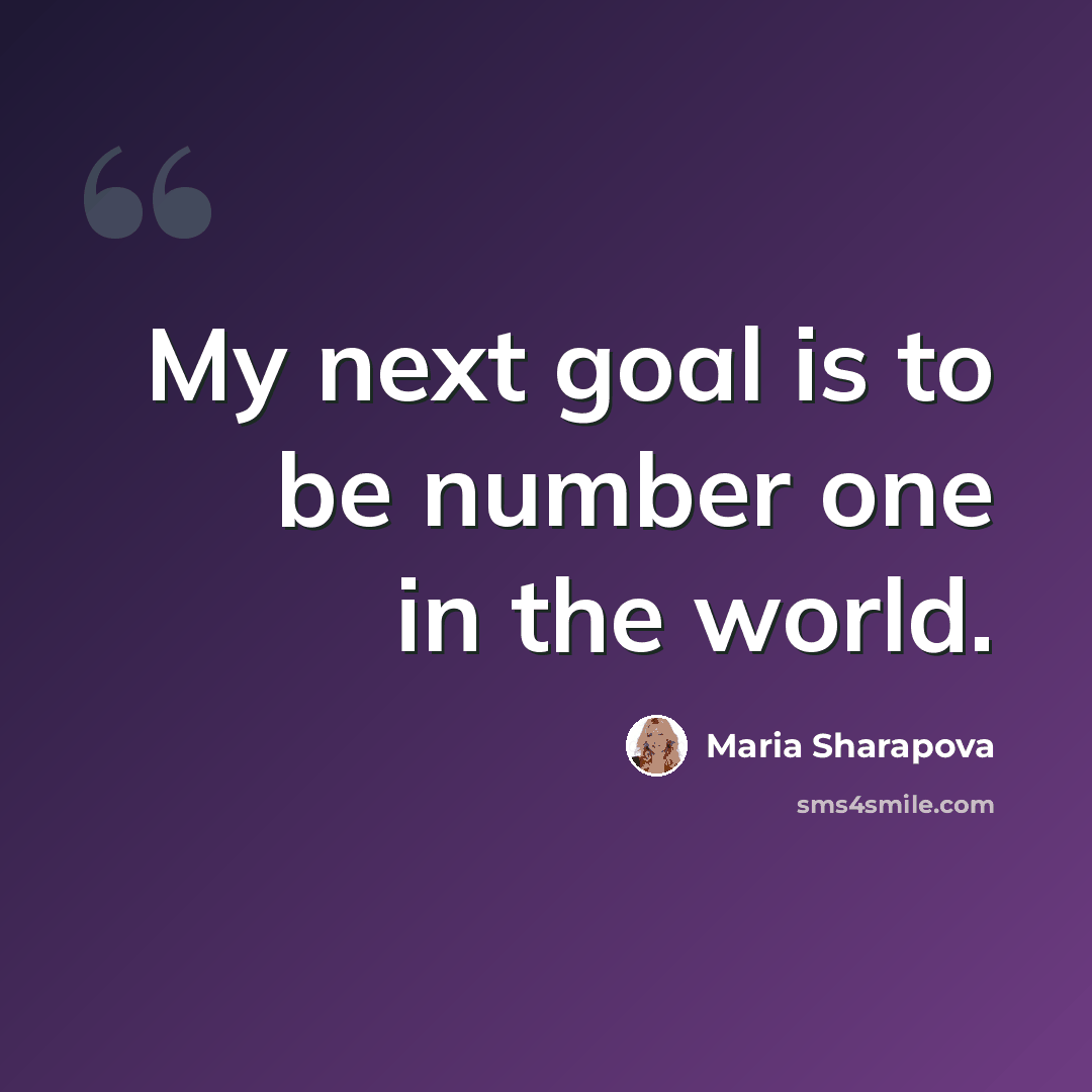 “My next goal is to be number one in the world.” quote by Maria Sharapova