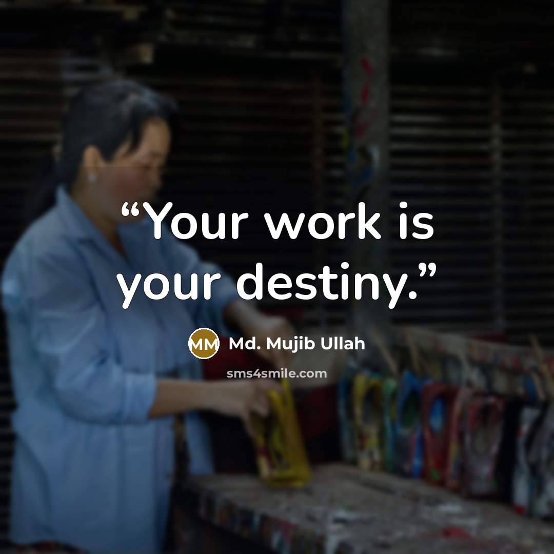 “Your work is your destiny.” quote by Md. Mujib Ullah