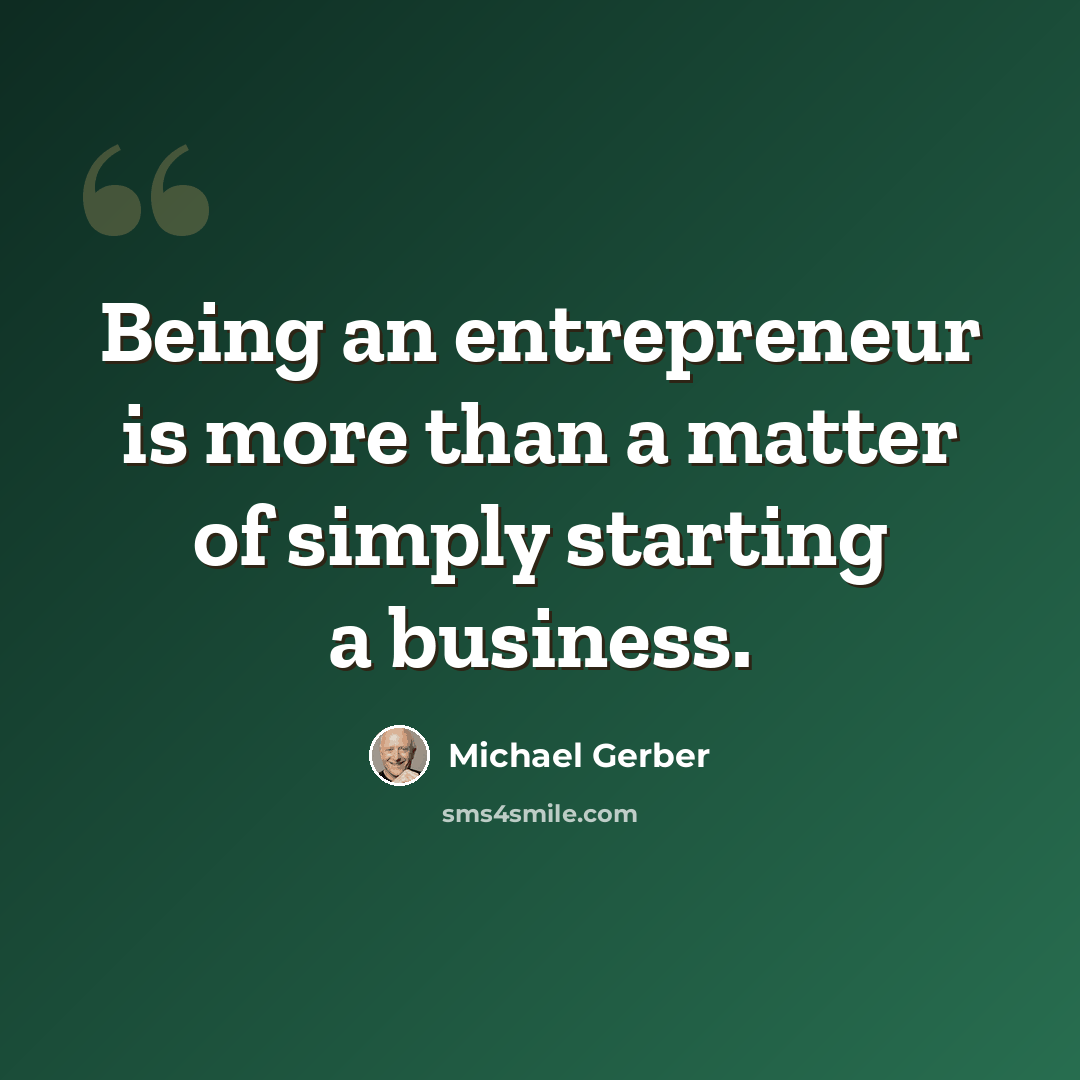 “Being an entrepreneur is more than a matter of simply starting a business.” quote by Michael Gerber