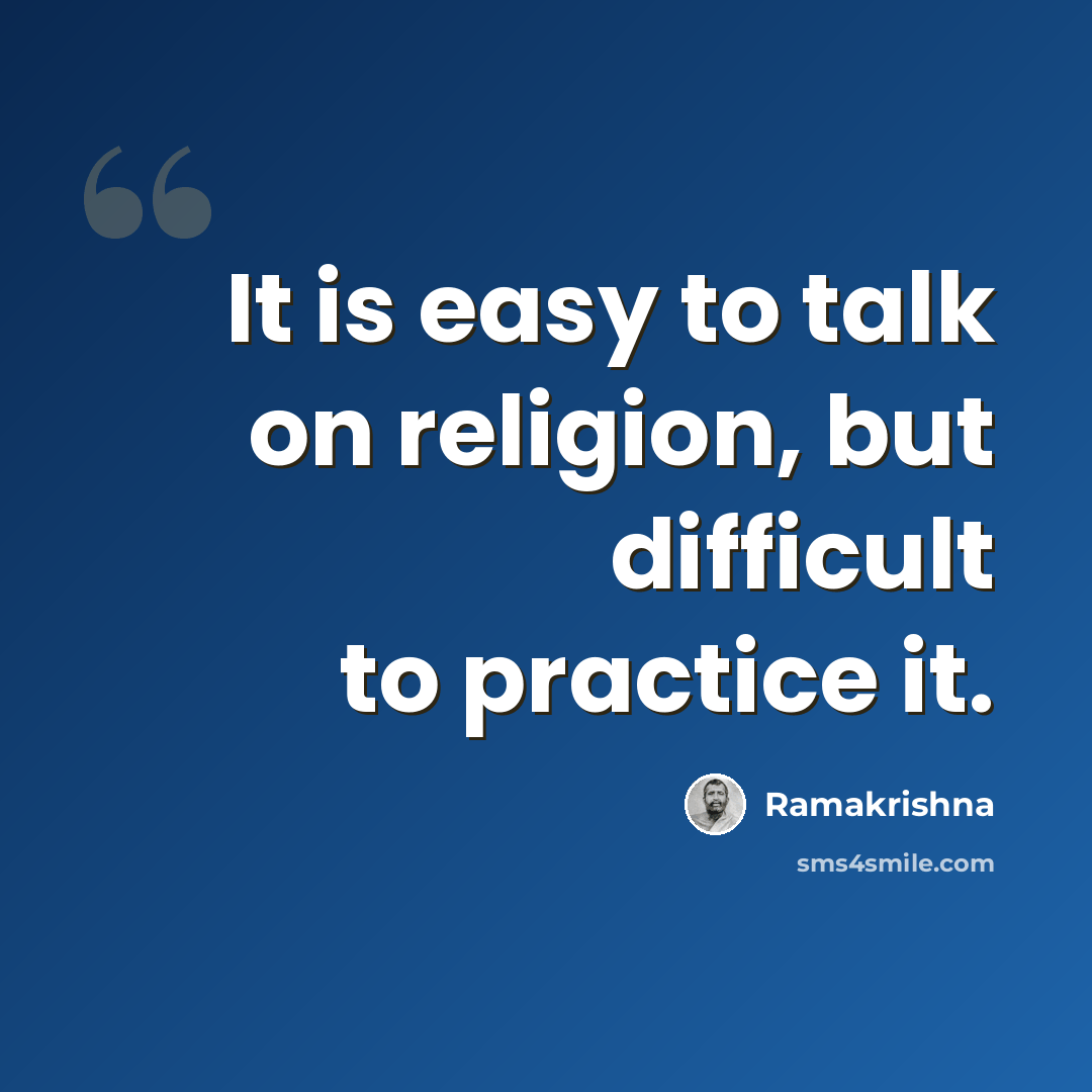“It is easy to talk on religion, but difficult to practice it.” quote by Ramakrishna