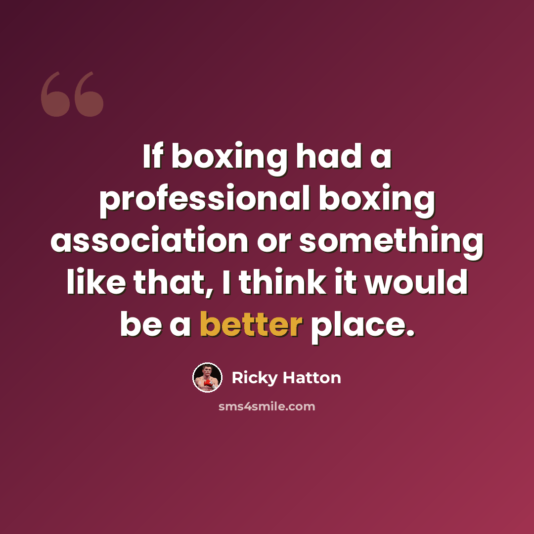“If boxing had a professional boxing association or something like that, I think it would be a better place.” quote by Ricky Hatton
