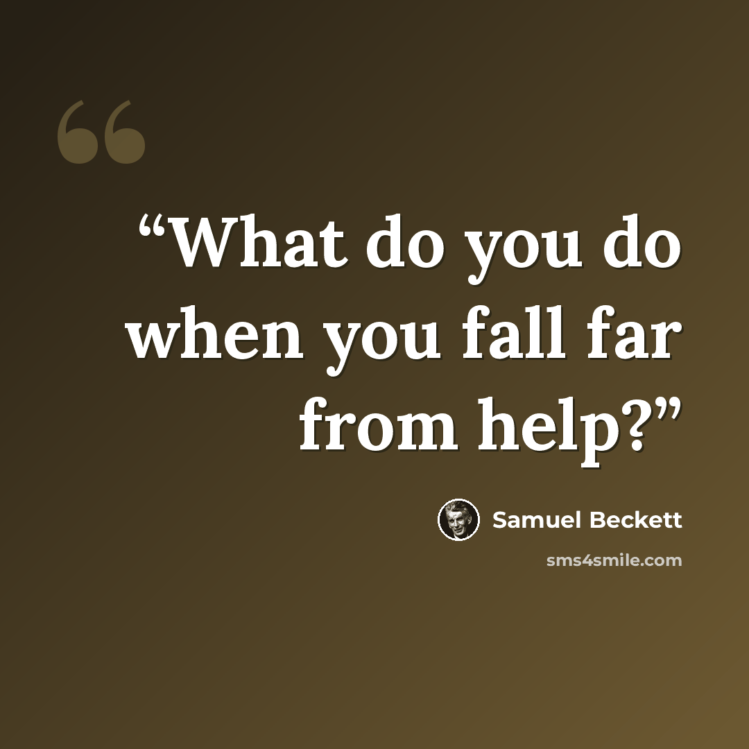 “What do you do when you fall far from help?” quote by Samuel Beckett