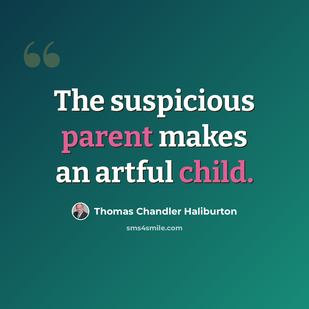 “The suspicious parent makes an artful child.” quote by Thomas Chandler Haliburton