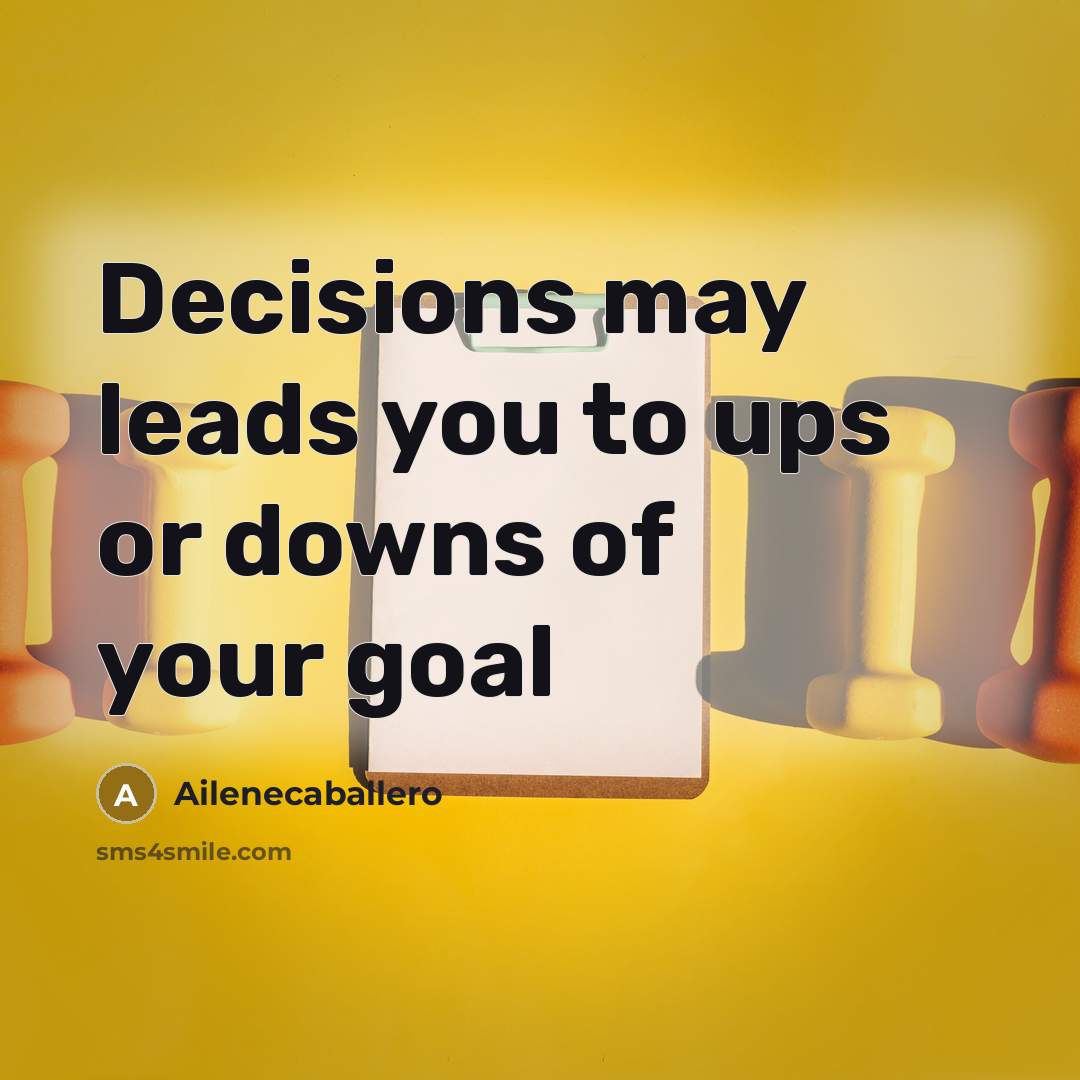 “Decisions may leads you to ups or downs of your goal” quote by Ailenecaballero
