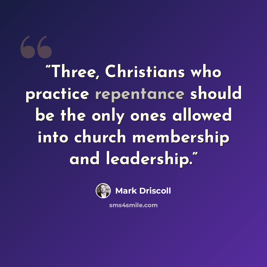 “Three, Christians who practice repentance should be the only ones allowed into church membership and leadership.” quote by Mark Driscoll