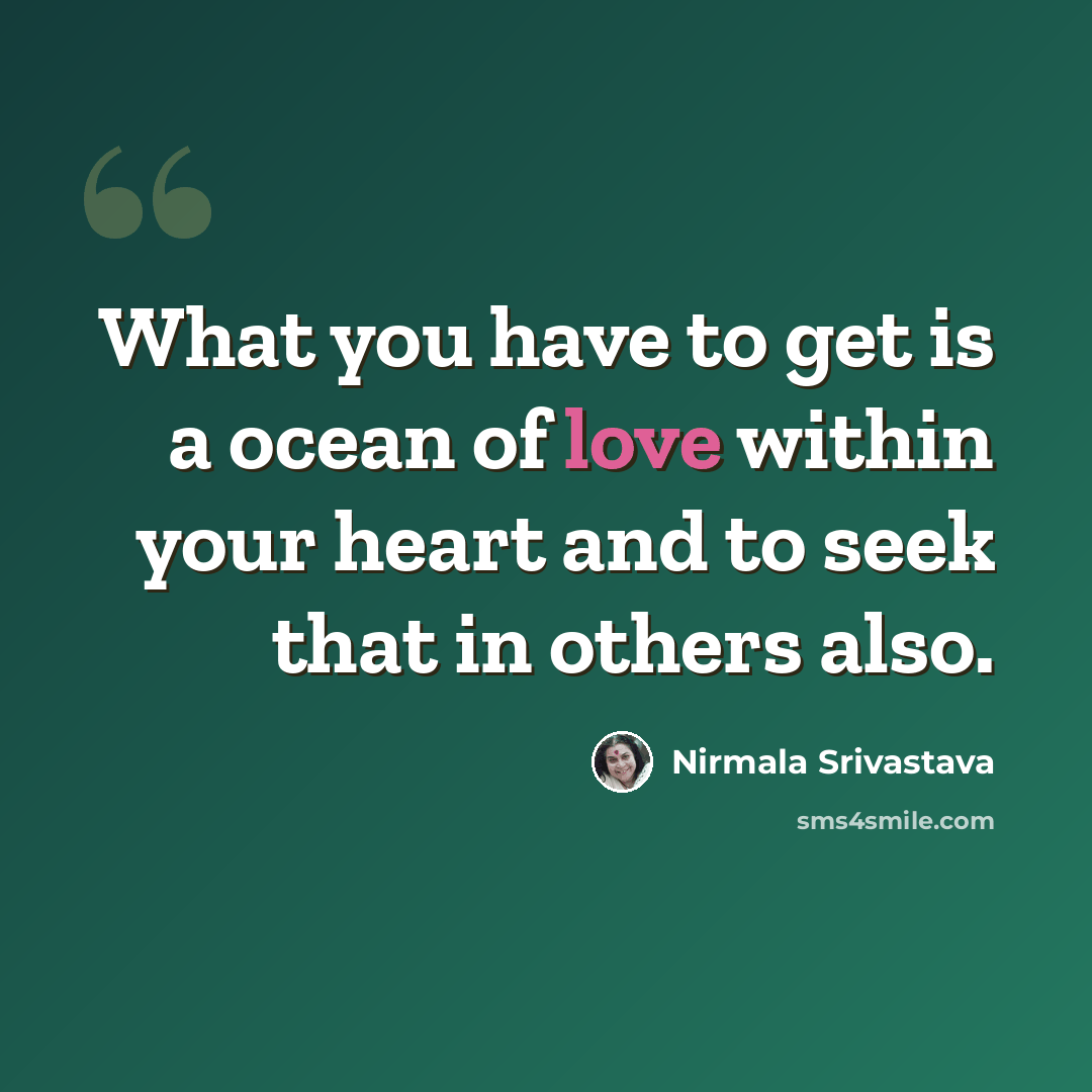 “What you have to get is a ocean of love within your heart and to seek that in others also.” quote by Nirmala Srivastava