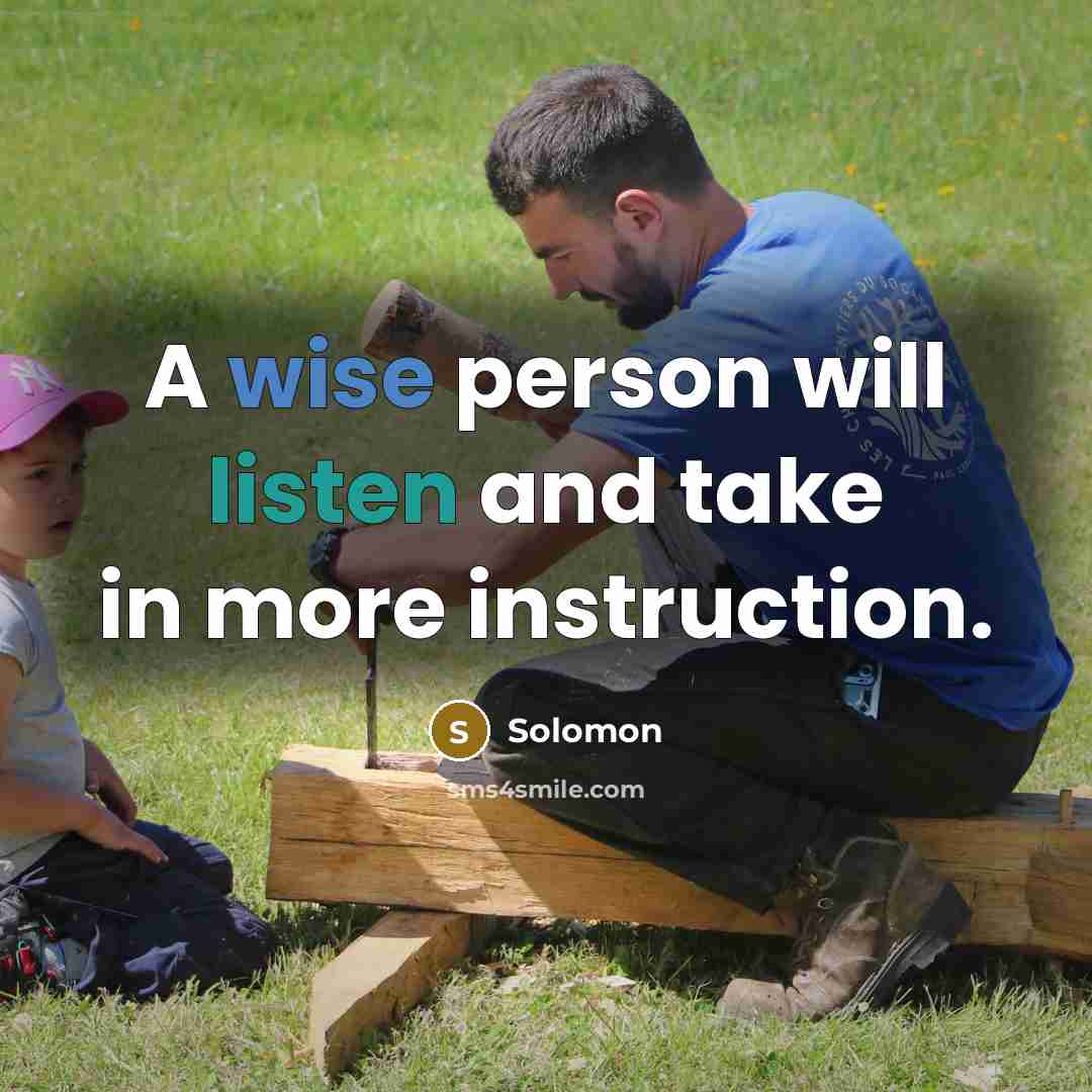 “A wise person will listen and take in more instruction.” quote by Solomon