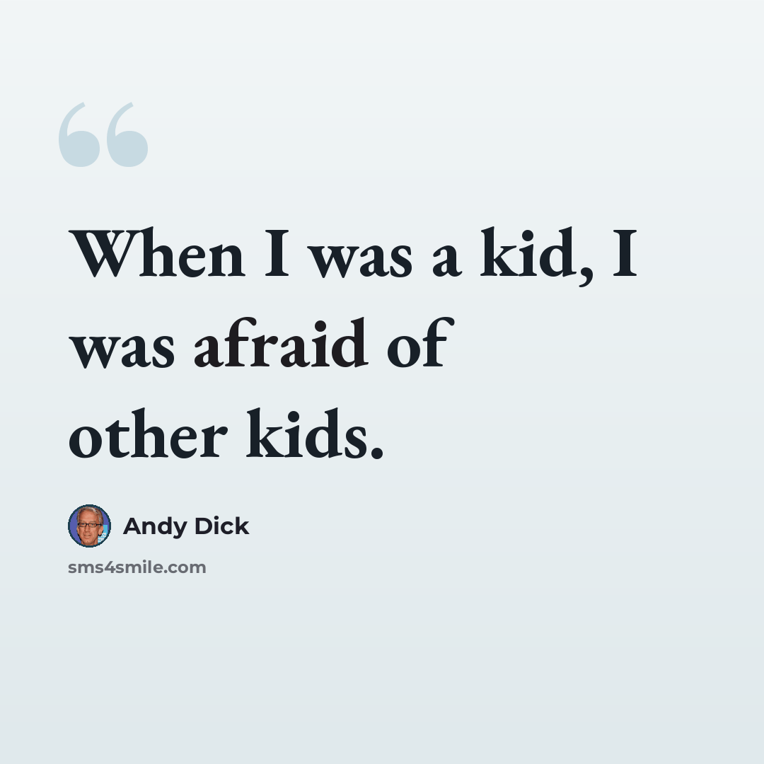 “When I was a kid, I was afraid of other kids.” quote by Andy Dick