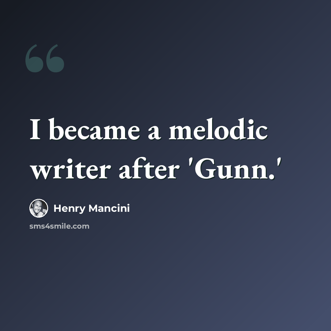 “I became a melodic writer after 'Gunn.'” quote by Henry Mancini