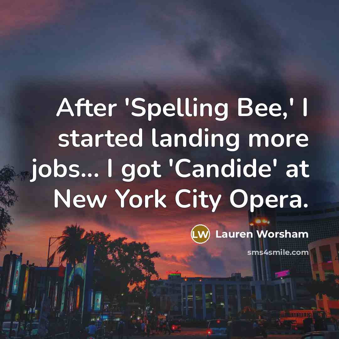 “After 'Spelling Bee,' I started landing more jobs... I got 'Candide' at New York City Opera.” quote by Lauren Worsham
