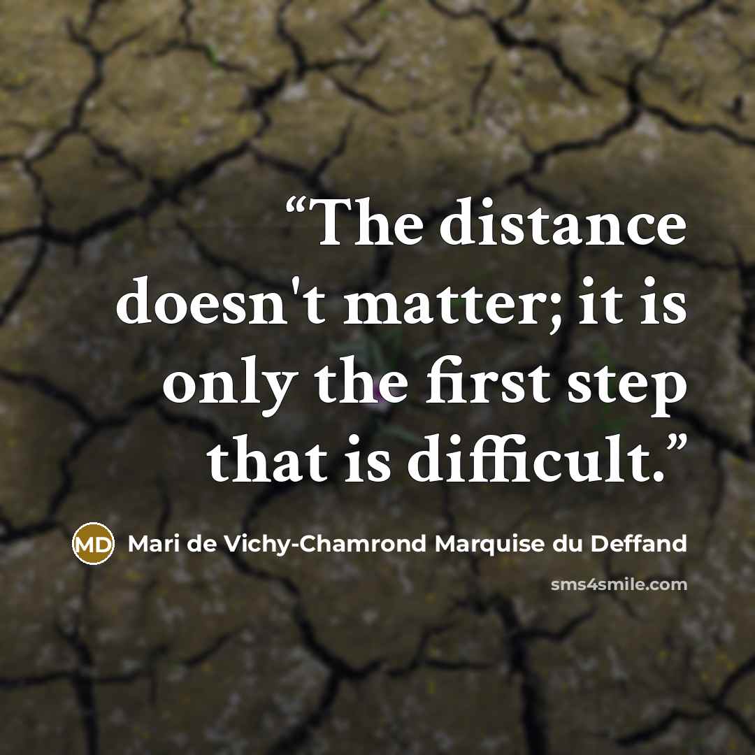 “The distance doesn't matter; it is only the first step that is difficult.” quote by Mari de Vichy-Chamrond Marquise du Deffand