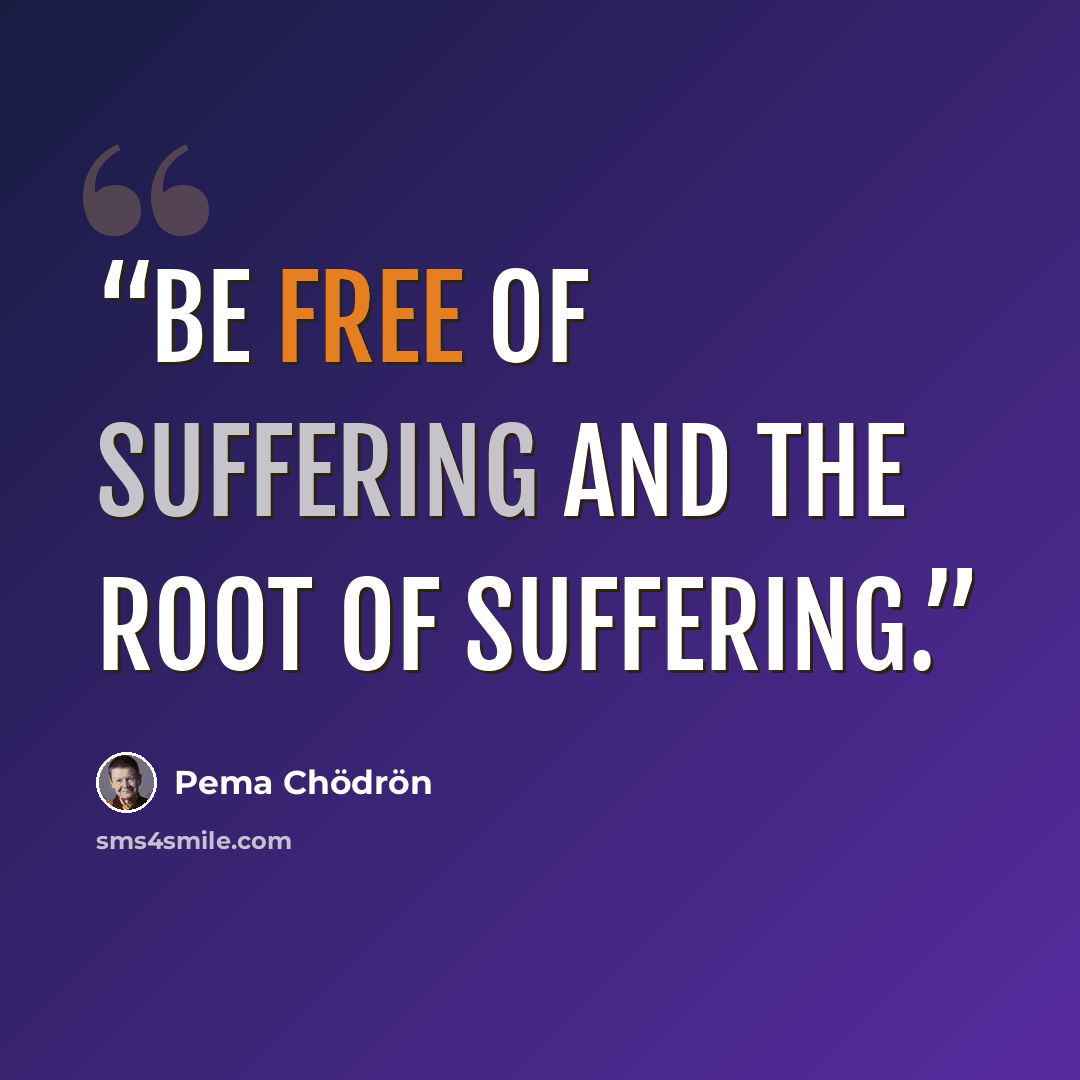 “be free of suffering and the root of suffering.” quote by Pema Chödrön