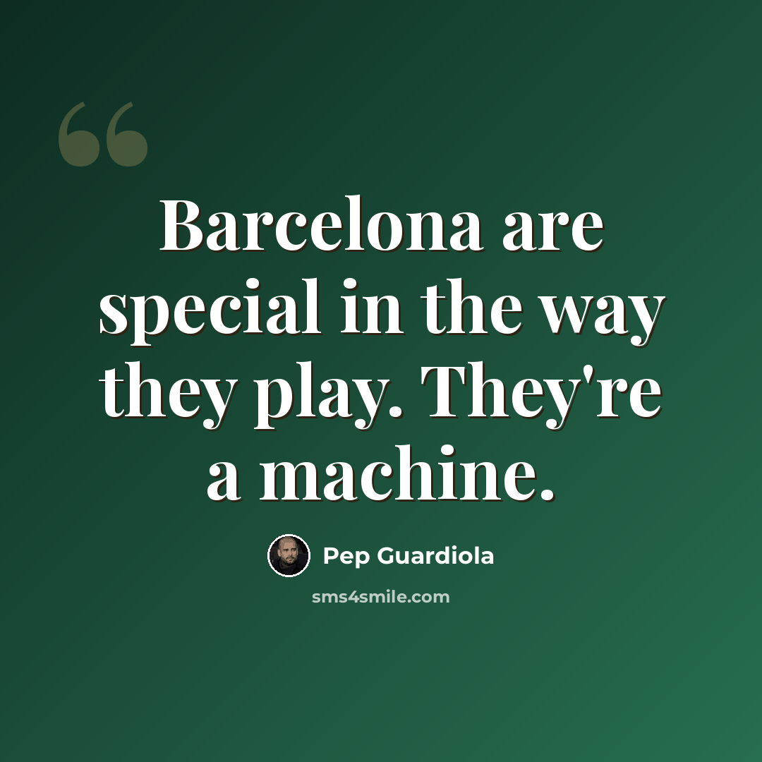“Barcelona are special in the way they play. They're a machine.” quote by Pep Guardiola
