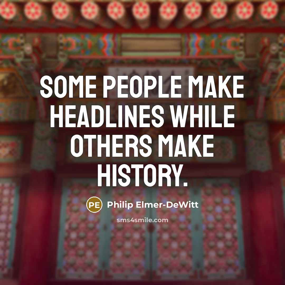 “Some people make headlines while others make history.” quote by Philip Elmer-DeWitt
