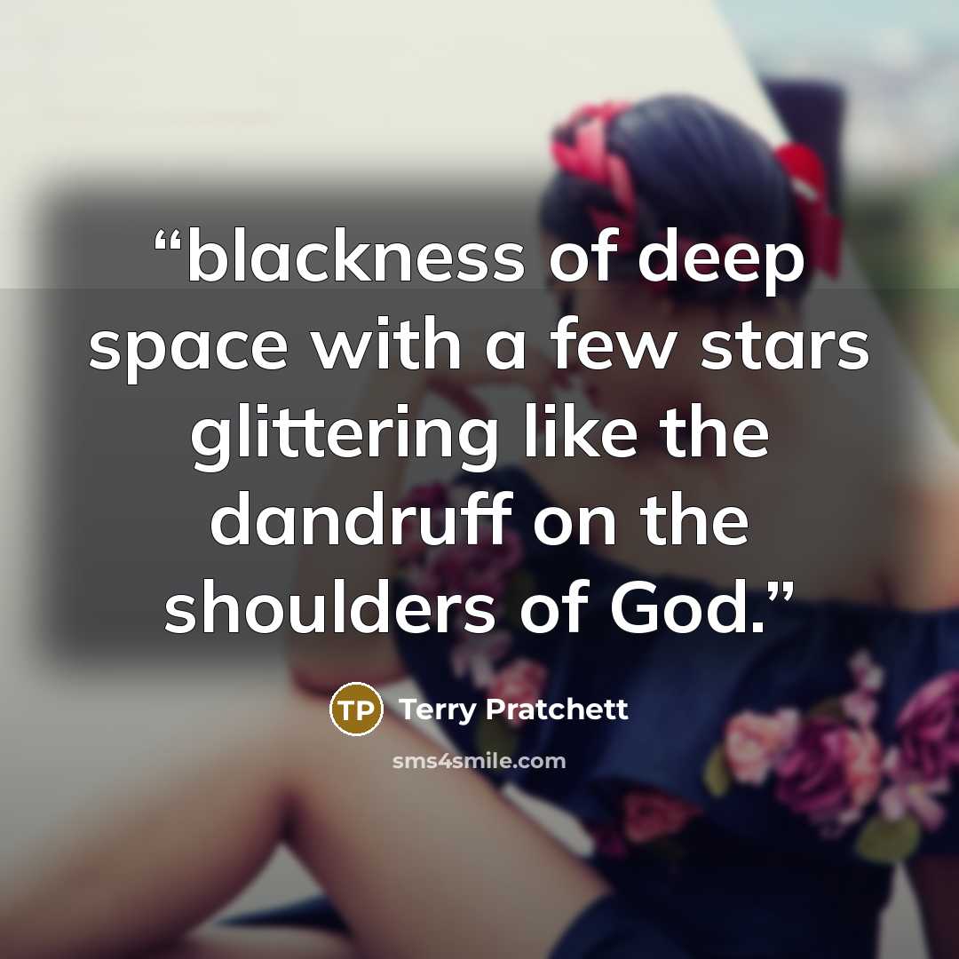 “blackness of deep space with a few stars glittering like the dandruff on the shoulders of God.” quote by Terry Pratchett