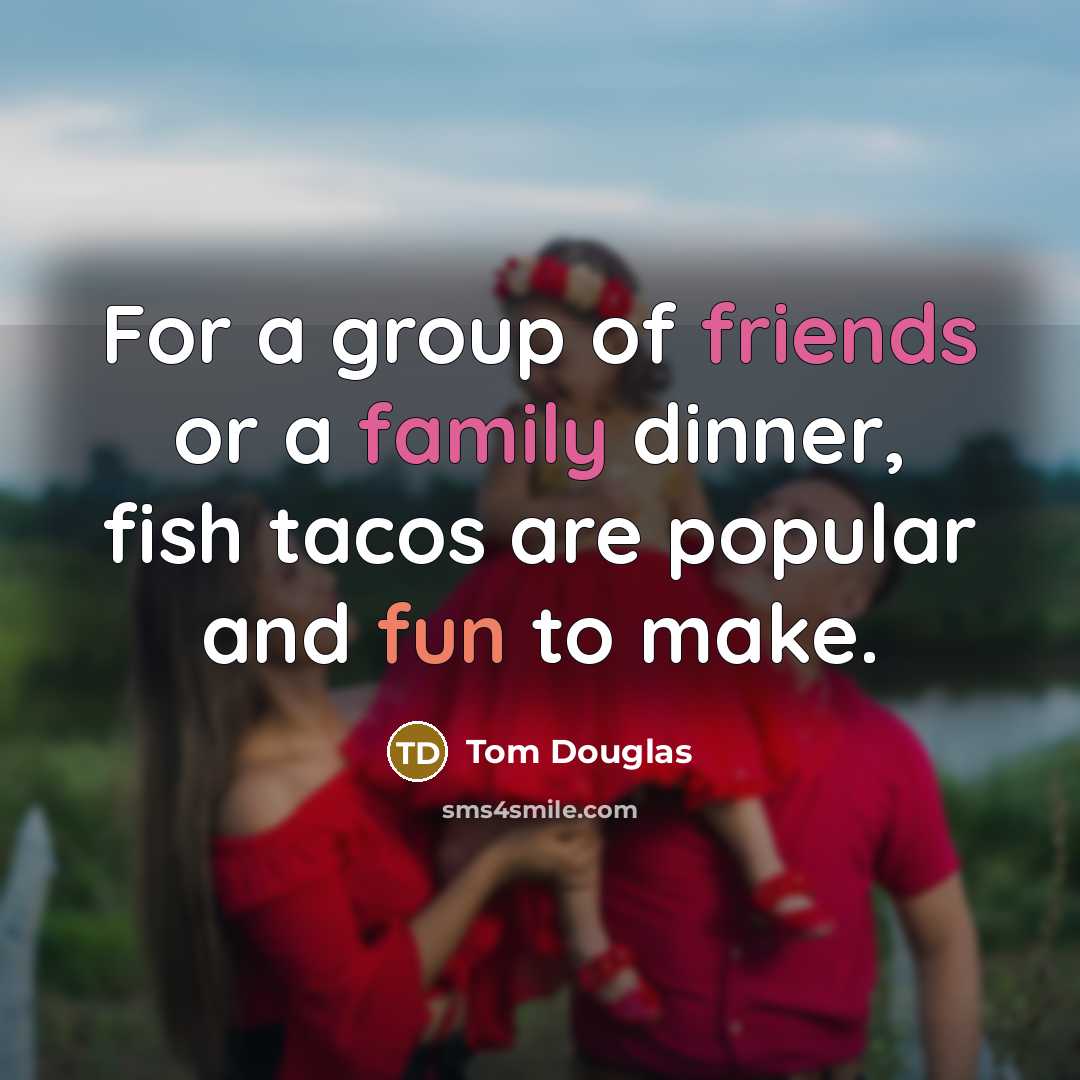 “For a group of friends or a family dinner, fish tacos are popular and fun to make.” quote by Tom Douglas