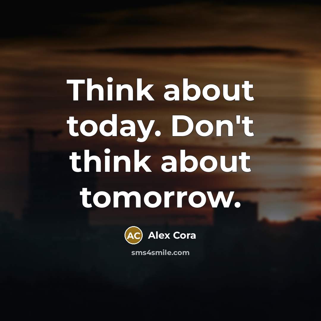 “Think about today. Don't think about tomorrow.” quote by Alex Cora