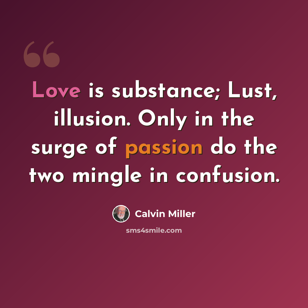 “Love is substance; Lust, illusion. Only in the surge of passion do the two mingle in confusion.” quote by Calvin Miller