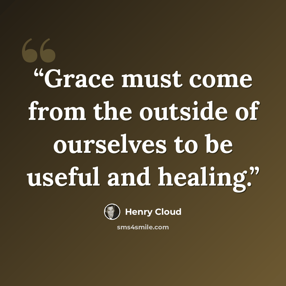 “Grace must come from the outside of ourselves to be useful and healing.” quote by Henry Cloud