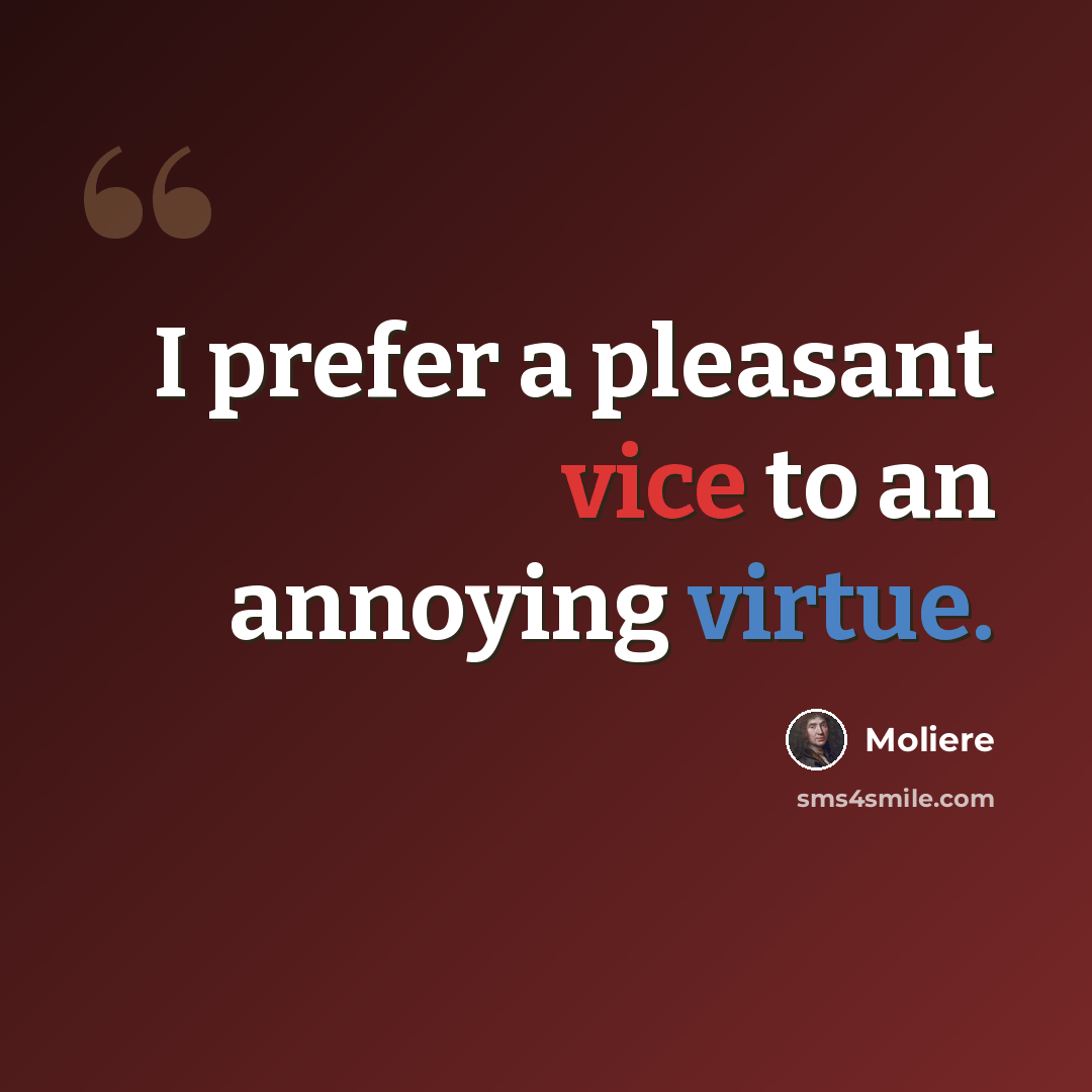 “I prefer a pleasant vice to an annoying virtue.” quote by Moliere