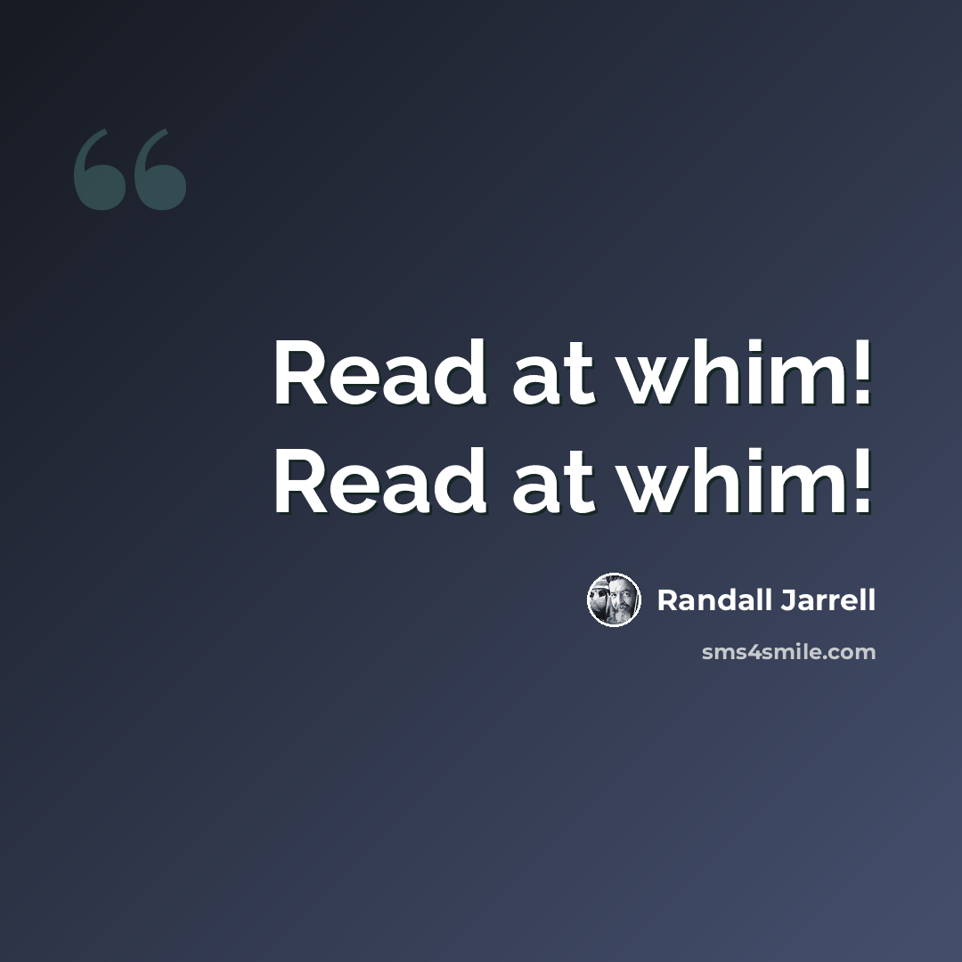“Read at whim! Read at whim!” quote by Randall Jarrell