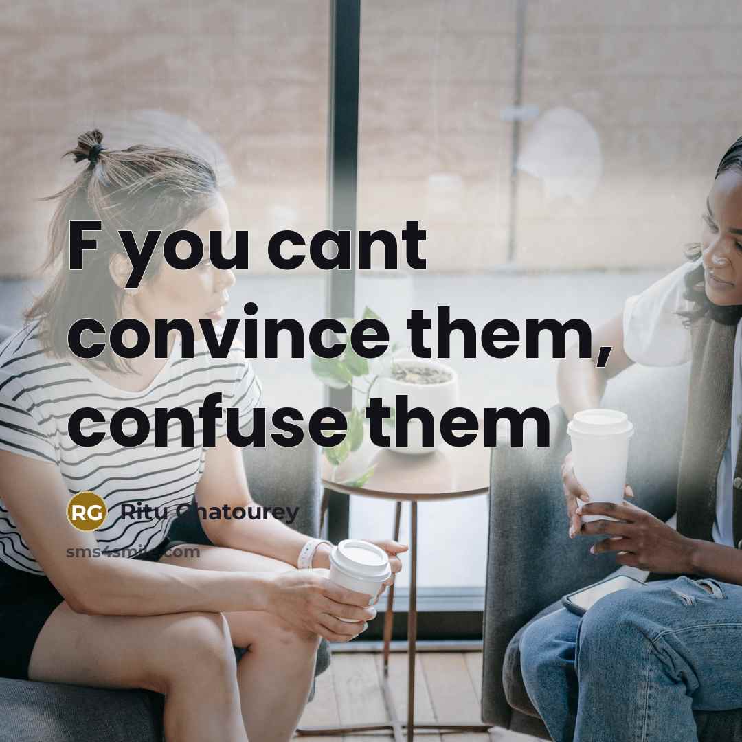 “F you cant convince them, confuse them” quote by Ritu Ghatourey