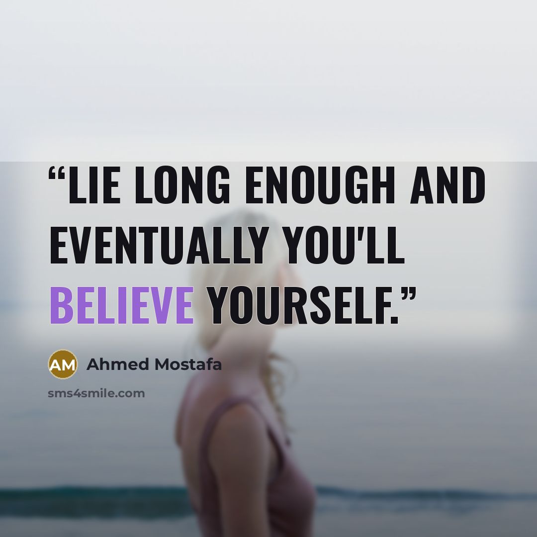 “Lie long enough and eventually you'll believe yourself.” quote by Ahmed Mostafa
