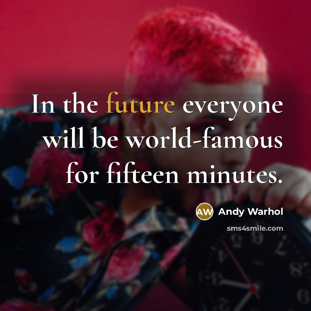 “In the future everyone will be world-famous for fifteen minutes.” quote by Andy Warhol