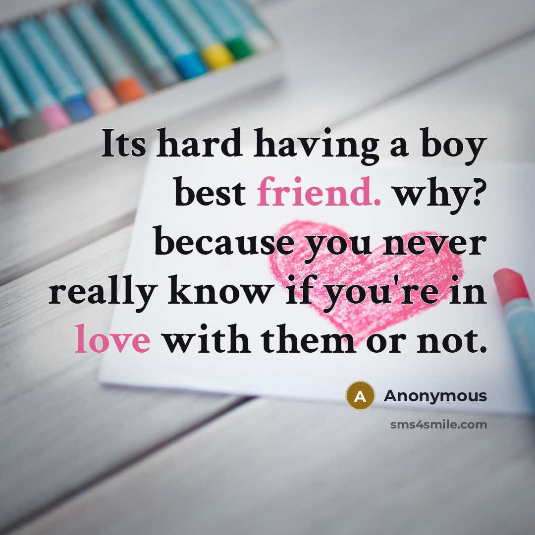 “Its hard having a boy best friend. why? because you never really know if you're in love with them or not.” quote by Anonymous