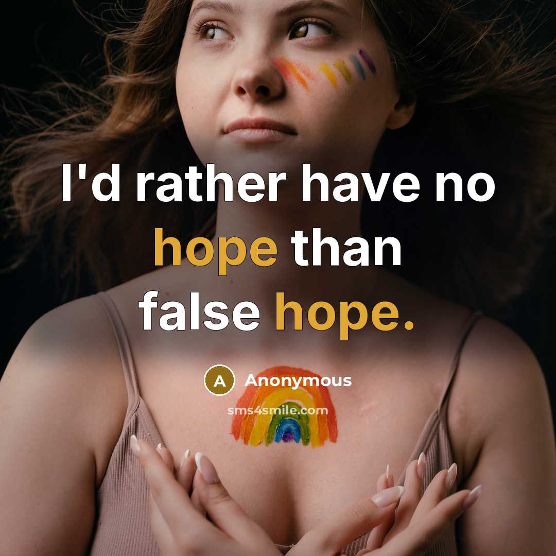 “I'd rather have no hope than false hope.” quote by Anonymous