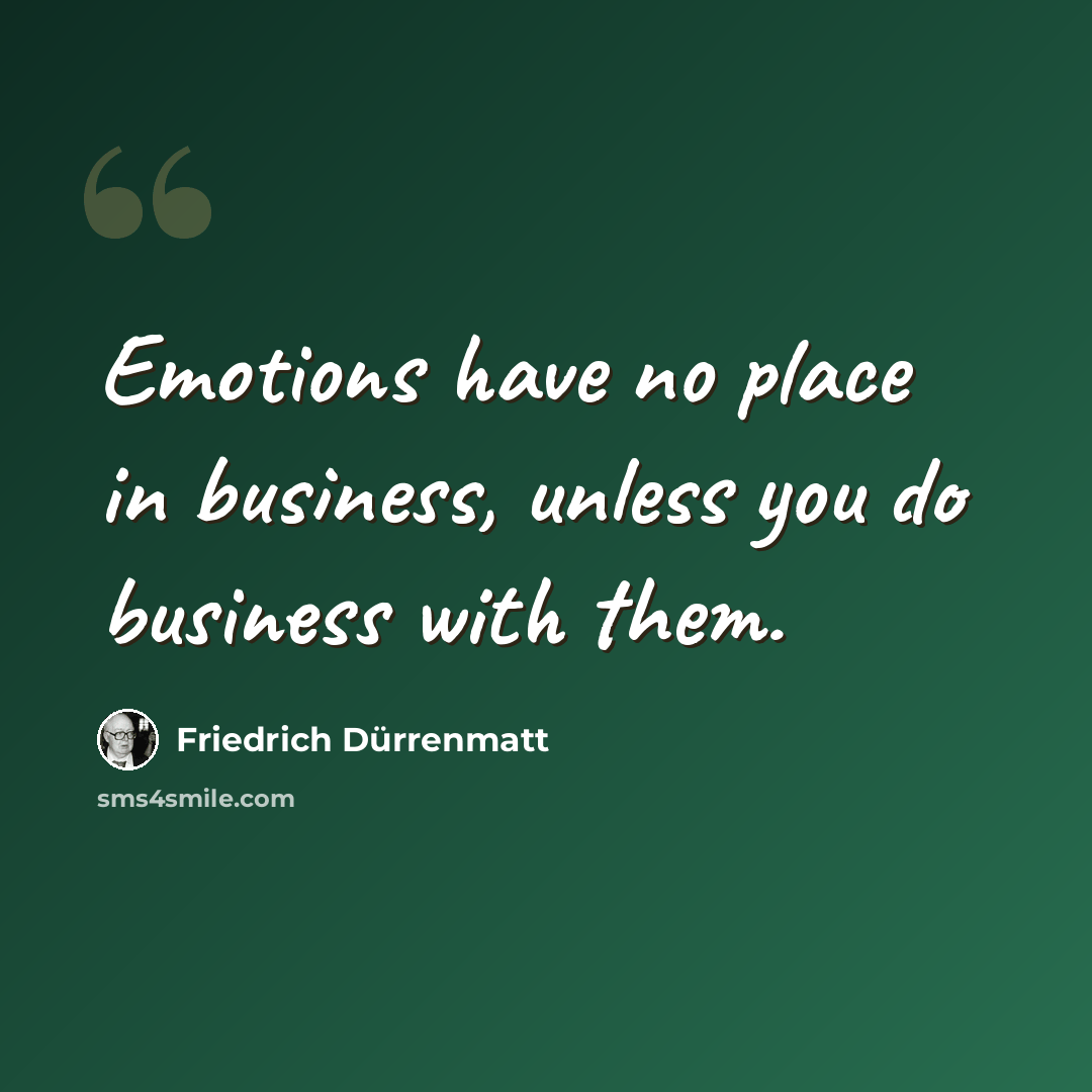 “Emotions have no place in business, unless you do business with them.” quote by Friedrich Durrenmatt
