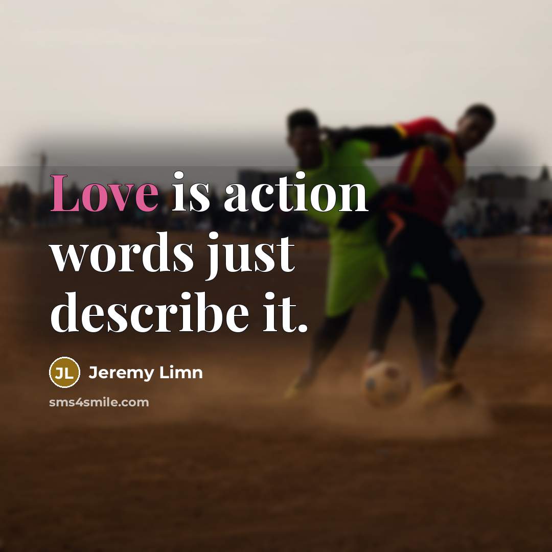 “Love is action words just describe it.” quote by Jeremy Limn