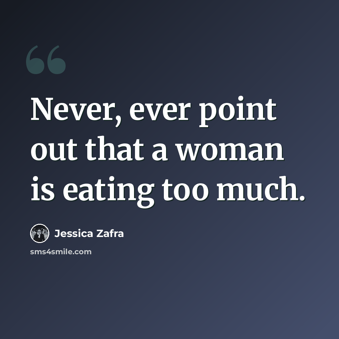 “Never, ever point out that a woman is eating too much.” quote by Jessica Zafra